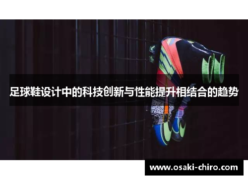 足球鞋设计中的科技创新与性能提升相结合的趋势